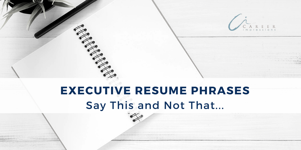 Executive Resume Phrases to Avoid – Say THIS, not THAT