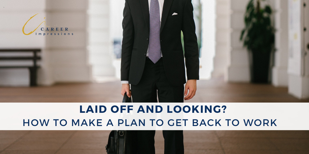 Laid off and looking. Make a plan to get back to work